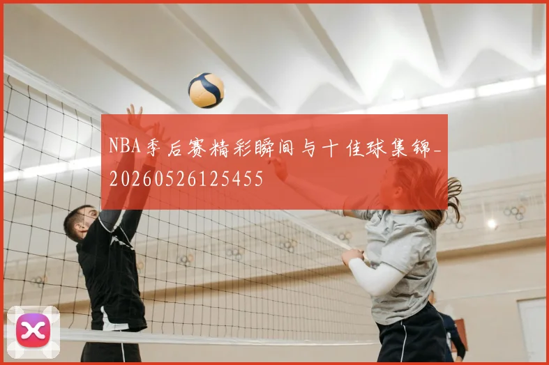 NBA季后赛精彩瞬间与十佳球集锦_20260526125455