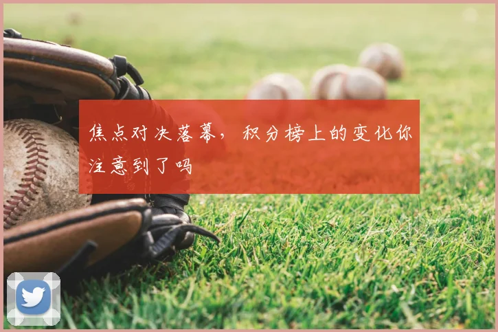 焦点对决落幕,积分榜上的变化你注意到了吗