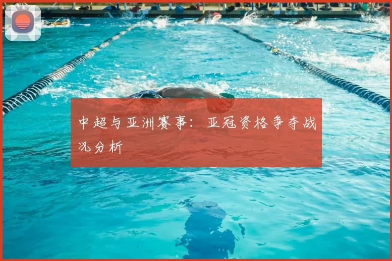 中超与亚洲赛事：亚冠资格争夺战况分析